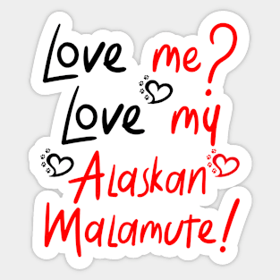 Love Me Love My Alaskan Malamute! Especially for Malamute Lovers! Sticker